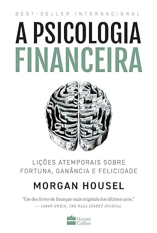 A psicologia financeira: lições atemporais sobre fortuna, ganância e felicidade